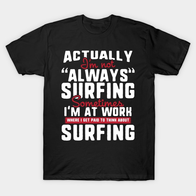 I'm Not Always Surfing T-Shirt by thingsandthings